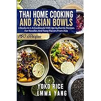 Thai Home Cooking And Asian Bowls: 2 Books In 1: A Cookbook With 150 Authentic Recipes For Noodles And Tasty Flavors From Asia Thai Home Cooking And Asian Bowls: 2 Books In 1: A Cookbook With 150 Authentic Recipes For Noodles And Tasty Flavors From Asia Paperback Kindle