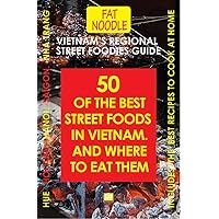 Vietnam's Regional Street Foodies Guide: Fifty Of The Best Street Foods In Vietnam: Where To Eat Them: Hanoi, Nha Trang, Hue, Saigon (Fat Noodle Travel Books Book 3) Vietnam's Regional Street Foodies Guide: Fifty Of The Best Street Foods In Vietnam: Where To Eat Them: Hanoi, Nha Trang, Hue, Saigon (Fat Noodle Travel Books Book 3) Kindle