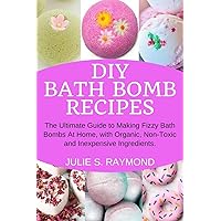 DIY Bath Bomb Recipes: The Ultimate Guide to Making Fizzy Bath Bombs At Home, with Organic, Non-Toxic and Inexpensive Ingredients DIY Bath Bomb Recipes: The Ultimate Guide to Making Fizzy Bath Bombs At Home, with Organic, Non-Toxic and Inexpensive Ingredients Paperback Kindle