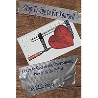 Stop Trying to Fix Yourself: Learn to Rest in the Overcoming Power of the Spirit Stop Trying to Fix Yourself: Learn to Rest in the Overcoming Power of the Spirit Paperback Kindle