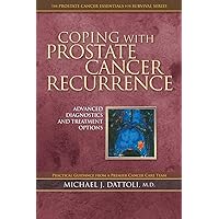 Coping with Prostate Cancer Recurrence: Advanced Diagnostics and Treatment Options Coping with Prostate Cancer Recurrence: Advanced Diagnostics and Treatment Options Paperback Kindle