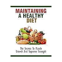 Maintaining A Healthy Diet: The Secrets To Muscle Growth And Supreme Strength