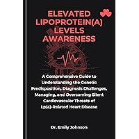ELEVATED LIPOPROTEIN(A) LEVELS AWARENESS: A Comprehensive Guide to Understanding the Genetic Predisposition, Diagnosis Challenges, Managing, and Overcoming ... (PERSONAL AND PUBLIC HEALTH BOOK SERIES) ELEVATED LIPOPROTEIN(A) LEVELS AWARENESS: A Comprehensive Guide to Understanding the Genetic Predisposition, Diagnosis Challenges, Managing, and Overcoming ... (PERSONAL AND PUBLIC HEALTH BOOK SERIES) Kindle Paperback