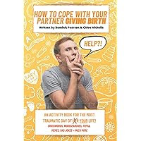 How to cope with your partner Giving Birth: An activity book for the most traumatic day of your life!