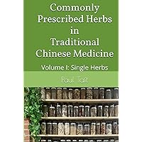 Commonly Prescribed Herbs in Traditional Chinese Medicine: Volume I: Single Herbs Commonly Prescribed Herbs in Traditional Chinese Medicine: Volume I: Single Herbs Hardcover Paperback
