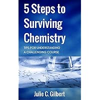 5 Steps to Surviving Chemistry: Tips for Understanding a Challenging Course: An Easy to Use, Step-by-Step Guide to the Major First-Year High School Chemistry Topics (5 Steps Series)