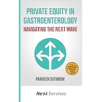 Private Equity in Gastroenterology: Navigating the Next Wave Private Equity in Gastroenterology: Navigating the Next Wave Kindle Paperback