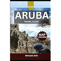 ARUBA TRAVEL GUIDE 2024: Your Essential Handbook To Unveiling The Charms Of The One Happy Island