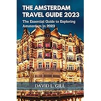 The Amsterdam Travel Guide 2023: The Essential Guide To Exploring Amsterdam in 2023 The Amsterdam Travel Guide 2023: The Essential Guide To Exploring Amsterdam in 2023 Paperback Kindle