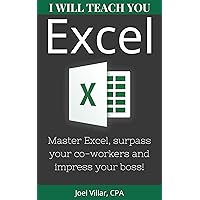 I Will Teach You Excel: Master Excel, surpass your co-workers, and impress your boss! I Will Teach You Excel: Master Excel, surpass your co-workers, and impress your boss! Kindle