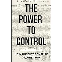 The Power To Control: How the Elite Conspire Against You (Deconstructing America) The Power To Control: How the Elite Conspire Against You (Deconstructing America) Paperback Kindle