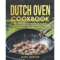 Dutch Oven Cookbook: Ultimate Cookbook with Ultimate Recipes, Unique and Easy to Make One Pot Meals Including Meat, Fish, Vegetables, Desserts