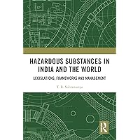 Hazardous Substances in India and the World: Legislations, Frameworks and Management Hazardous Substances in India and the World: Legislations, Frameworks and Management Kindle Hardcover Paperback