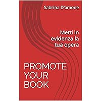Promote Your Book - Come promuovere un libro Self Publishing su Amazon:: construendo una lista contatti di lettori pronti ad acquistare i tuoi libri (Italian Edition)