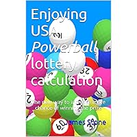Enjoying USA Powerball lottery calculation: The new way to increase more chance of winning the prize Enjoying USA Powerball lottery calculation: The new way to increase more chance of winning the prize Kindle Paperback