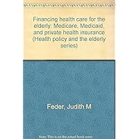 Financing health care for the elderly: Medicare, Medicaid, and private health insurance (Health policy and the elderly series)