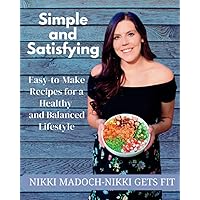 Simple and Satisfying: Easy-to-Make Recipes for a Healthy and Balanced Lifestyle Simple and Satisfying: Easy-to-Make Recipes for a Healthy and Balanced Lifestyle Paperback