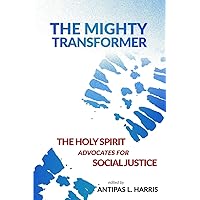 The Mighty Transformer: The Holy Spirit Advocates for Social Justice (The Holy Spirit as Advocate) The Mighty Transformer: The Holy Spirit Advocates for Social Justice (The Holy Spirit as Advocate) Paperback Kindle