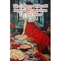 The Culinary Ballet: 98 Inspired Recipes from The Red Shoes The Culinary Ballet: 98 Inspired Recipes from The Red Shoes Paperback Kindle