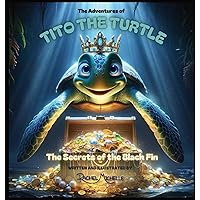 The Adventures of Tito the Turtle: The Secrets of the Black Fin The Adventures of Tito the Turtle: The Secrets of the Black Fin Kindle Hardcover Paperback