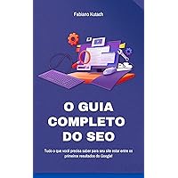 Guia Completo do SEO: Tudo o que você precisa saber para seu site estar entre os primeiros resultados do Google (Portuguese Edition)