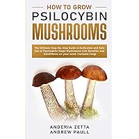 How to Grow Psilocybin Mushrooms: The Ultimate Step-By-Step Guide to Cultivation and Safe Use of Psychedelic Magic Mushrooms with Benefits and Side Effects on your mind. Fantastic Fungi How to Grow Psilocybin Mushrooms: The Ultimate Step-By-Step Guide to Cultivation and Safe Use of Psychedelic Magic Mushrooms with Benefits and Side Effects on your mind. Fantastic Fungi Paperback
