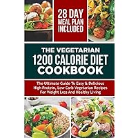 THE VEGETARIAN 1200 CALORIE DIET COOKBOOK: The Ultimate Guide to Easy & Delicious High Protein, Low Carb Vegetarian Recipes for Weight Loss and Healthy Living THE VEGETARIAN 1200 CALORIE DIET COOKBOOK: The Ultimate Guide to Easy & Delicious High Protein, Low Carb Vegetarian Recipes for Weight Loss and Healthy Living Paperback Kindle