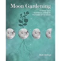 Moon Gardening: Planting your biodynamic garden by the phases of the moon Moon Gardening: Planting your biodynamic garden by the phases of the moon Paperback Hardcover