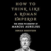 How to Think Like a Roman Emperor: The Stoic Philosophy of Marcus Aurelius How to Think Like a Roman Emperor: The Stoic Philosophy of Marcus Aurelius Audible Audiobook Paperback Kindle Hardcover