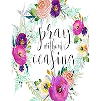 Pray Without Ceasing SOAP Journal: 120 S.O.A.P. Pages, 8.5x11 Bible Study Notebook, Christian Woman Gifts, Religious Gifts For Ladies, Daily Quiet Time Devotional (SOAP Journals) Pray Without Ceasing SOAP Journal: 120 S.O.A.P. Pages, 8.5x11 Bible Study Notebook, Christian Woman Gifts, Religious Gifts For Ladies, Daily Quiet Time Devotional (SOAP Journals) Paperback