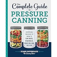 The Complete Guide to Pressure Canning: Everything You Need to Know to Can Meats, Vegetables, Meals in a Jar, and More The Complete Guide to Pressure Canning: Everything You Need to Know to Can Meats, Vegetables, Meals in a Jar, and More Paperback Kindle Spiral-bound Hardcover