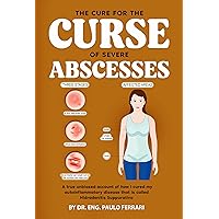 The Cure for the Curse of Severe Abscesses: A true unbiased account of how I cured my autoinflammatory disease that is called Hidradenitis Suppurativa The Cure for the Curse of Severe Abscesses: A true unbiased account of how I cured my autoinflammatory disease that is called Hidradenitis Suppurativa Kindle Paperback