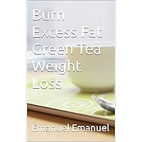 Burn Excess Fat Green Tea Weight Loss
