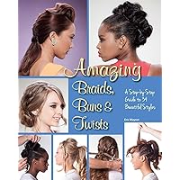 Amazing Braids, Buns & Twists: A Step-by-Step Guide to 34 Beautiful Styles Amazing Braids, Buns & Twists: A Step-by-Step Guide to 34 Beautiful Styles Paperback