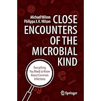 Close Encounters of the Microbial Kind: Everything You Need to Know About Common Infections Close Encounters of the Microbial Kind: Everything You Need to Know About Common Infections Kindle Paperback