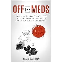 Off The Meds: The Surprising Path To Ending Suffering From Asthma and Allergies Off The Meds: The Surprising Path To Ending Suffering From Asthma and Allergies Kindle Paperback