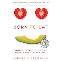 Born to Eat: Whole, Healthy Foods from Baby's First Bite Born to Eat: Whole, Healthy Foods from Baby's First Bite Paperback Kindle Audible Audiobook