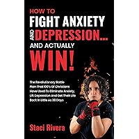 How to Fight Anxiety and Depression... and Actually Win!: The Revolutionary Battle Plan That 100's of Christians Have Used to Eliminate Anxiety, Lift Depression and Get Their Life Back How to Fight Anxiety and Depression... and Actually Win!: The Revolutionary Battle Plan That 100's of Christians Have Used to Eliminate Anxiety, Lift Depression and Get Their Life Back Kindle Audible Audiobook Paperback
