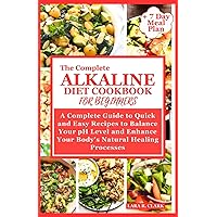 The Complete Alkaline Diet Cookbook for Beginners: A Complete Guide to Quick and Easy Recipes to Balance Your pH Level and Enhance Your Body's Natural Healing Processes | 7 Day Meal Plan Included The Complete Alkaline Diet Cookbook for Beginners: A Complete Guide to Quick and Easy Recipes to Balance Your pH Level and Enhance Your Body's Natural Healing Processes | 7 Day Meal Plan Included Paperback Kindle