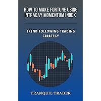 How to make fortune using Intraday Momentum Index: Trend Following Trading Strategy How to make fortune using Intraday Momentum Index: Trend Following Trading Strategy Kindle Paperback