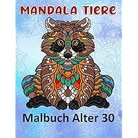 Mandala Tiere Malbuch Alter 30: Lustige Tiermandalas | Das Mandala Ausmalbuch | 100 Mandala Zeichnungen für Kinder & Erwachsene, kreative Aktivitäten | ein tolles Geschenk (German Edition)