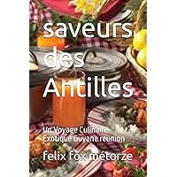 saveurs des Antilles: Un Voyage Culinaire Exotique Guyane reunion (French Edition)