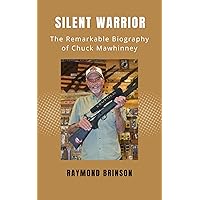 Silent Warrior: The Remarkable Biography of Chuck Mawhinney Silent Warrior: The Remarkable Biography of Chuck Mawhinney Kindle Paperback
