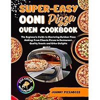 Super-Easy Ooni Pizza Oven Cookbook: The Beginner's Guide to Mastering Outdoor Pizza Making: From Classic Pizzas to Restaurant-Quality Roasts and Other Delights with FULL COLOR PICTURES Super-Easy Ooni Pizza Oven Cookbook: The Beginner's Guide to Mastering Outdoor Pizza Making: From Classic Pizzas to Restaurant-Quality Roasts and Other Delights with FULL COLOR PICTURES Kindle Paperback