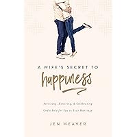 A Wife's Secret to Happiness: Receiving, Honoring, and Celebrating God's Role for You in Your Marriage A Wife's Secret to Happiness: Receiving, Honoring, and Celebrating God's Role for You in Your Marriage Paperback Kindle