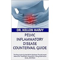 PELVIC INFLAMMATORY DISEASE COUNTERVAIL GUIDE: The Revolution Guide Which Discloses The Advanced Means For Treatment, Prevention, Using Alternative Cures, And More PELVIC INFLAMMATORY DISEASE COUNTERVAIL GUIDE: The Revolution Guide Which Discloses The Advanced Means For Treatment, Prevention, Using Alternative Cures, And More Kindle Paperback