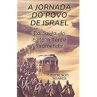 A Jornada do Povo de Israel: Da Saída do Egito a Terra Prometida (Portuguese Edition)