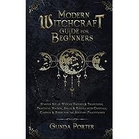 Modern Witchcraft Guide for Beginners: Starter Kit of Wiccan History & Traditions; Practical Magick, Spells & Rituals with Crystals, Candles, & Herbs for the Solitary Practitioner