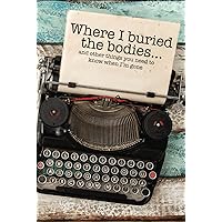 Where I Buried The Bodies and Other Things You Need To Know When I'm Gone: Peace of mind end of life planner and organizer with all the important ... your personal, family, and business affairs. Where I Buried The Bodies and Other Things You Need To Know When I'm Gone: Peace of mind end of life planner and organizer with all the important ... your personal, family, and business affairs. Paperback Hardcover