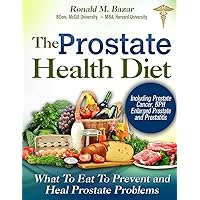 The Prostate Health Diet: What to Eat to Prevent and Heal Prostate Problems Including Prostate Cancer, BPH Enlarged Prostate and Prostatitis The Prostate Health Diet: What to Eat to Prevent and Heal Prostate Problems Including Prostate Cancer, BPH Enlarged Prostate and Prostatitis Paperback Kindle